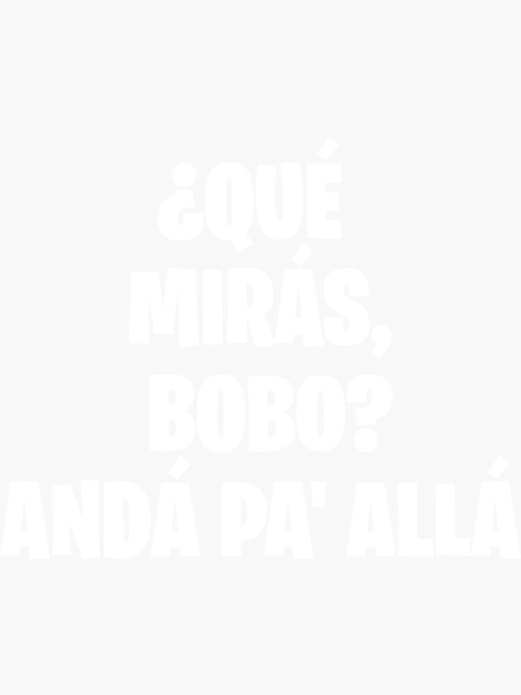 Qué Mirás Bobo Andá Pa Allá Qué Miras Bobo Que Miras Bobo