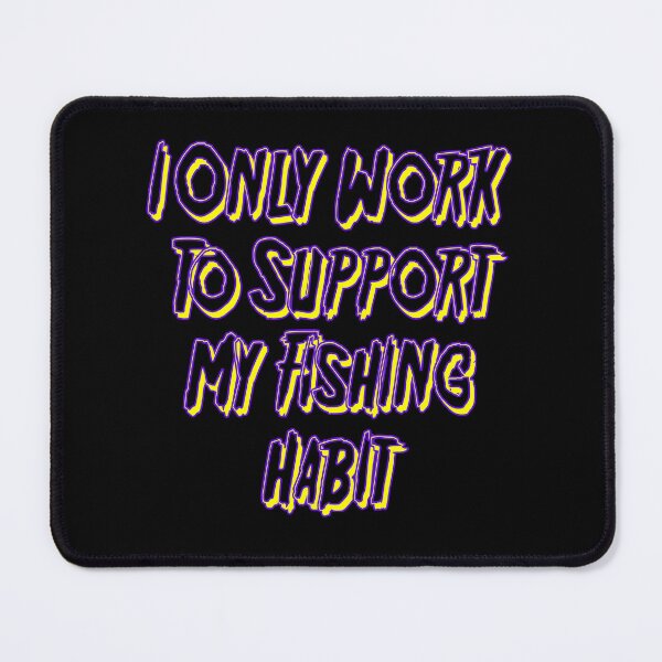 Item preview, I Only Work To Support My Fishing Habit designed and sold by JLCableStudio.