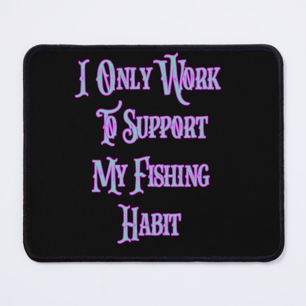 Item preview, I Only Work To Support My Fishing Habit designed and sold by JLCableStudio.