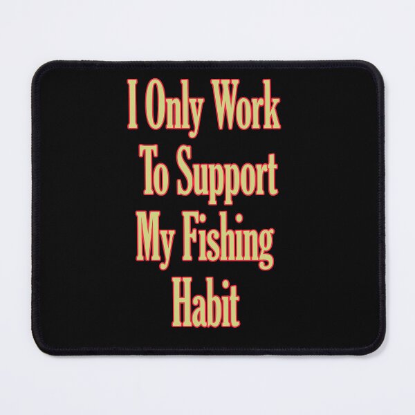 Item preview, I Only Work To Support My Fishing Habit designed and sold by JLCableStudio.