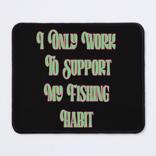 Item preview, I Only Work To Support My Fishing Habit designed and sold by JLCableStudio.