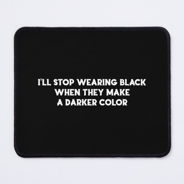 Item preview, I'll Stop Wearing Black When They Make a Darker Color designed and sold by MVJID.