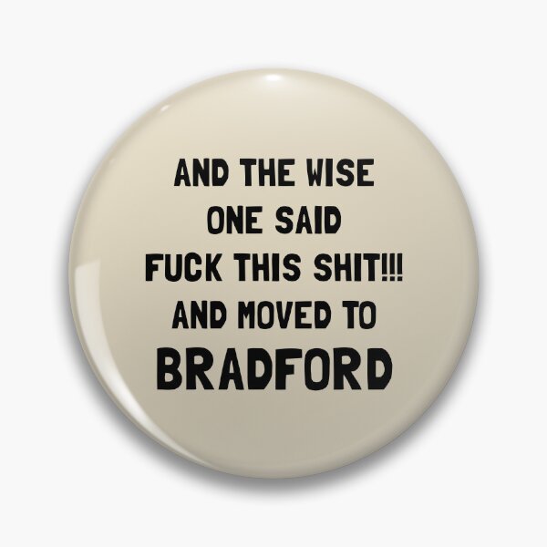 Item preview, And The Wise One Said Fuck This Shit And Moved To Bradford designed and sold by KMIKBAL7.