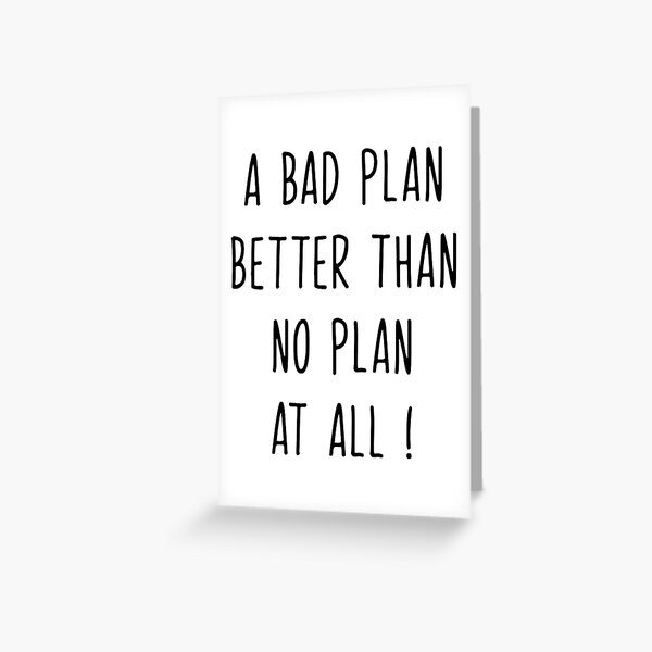 a-bad-plan-better-than-no-plan-at-all-greeting-card-for-sale-by