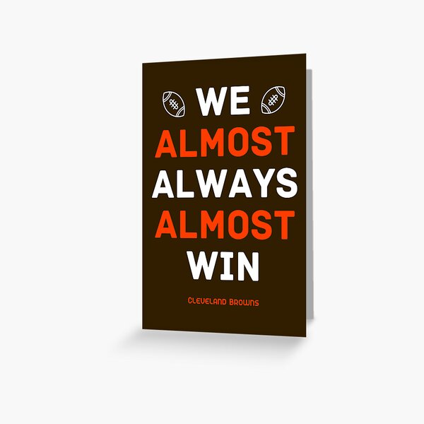 Cleveland Browns Football: We Almost Always Almost Win Greeting Card for  Sale by cbelle94