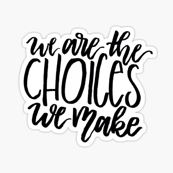 We Are the Choices We Make Sticker