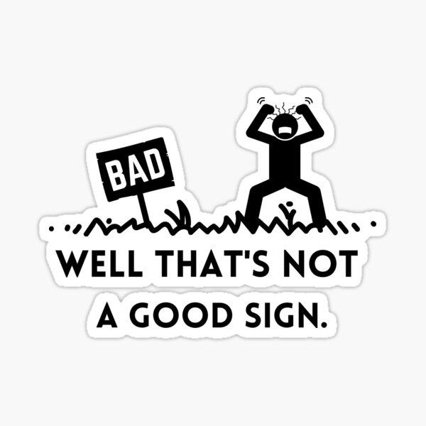 well-that-s-not-a-good-sign-funny-quotes-sticker-for-sale-by-med-sp