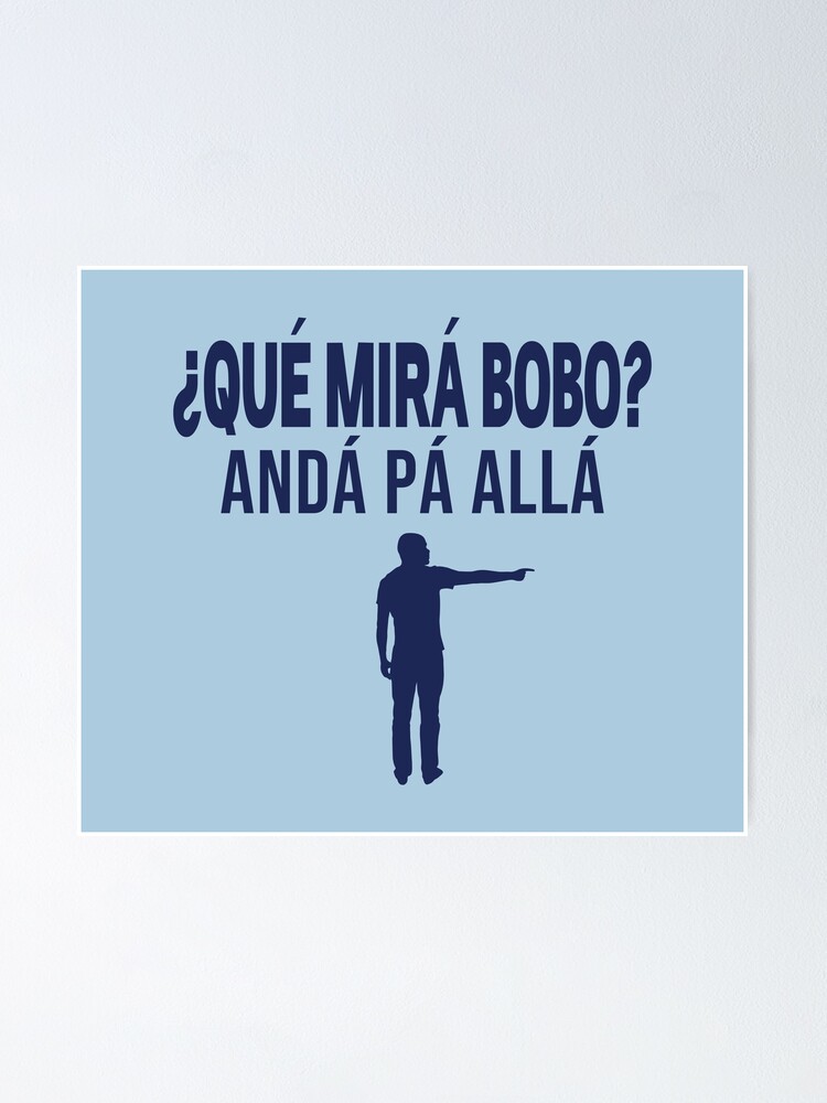 Póster Qué Mirás Bobo Andá Pa Allá Qué Mira Bobo Funny Argentina Frase Graciosa Y Divertida