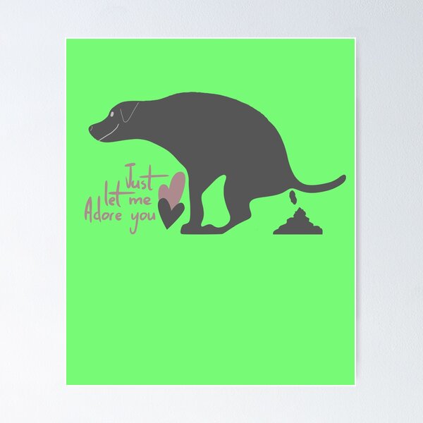 Item preview, Just let me Adore you Pooping Dog designed and sold by Willyboy16.
