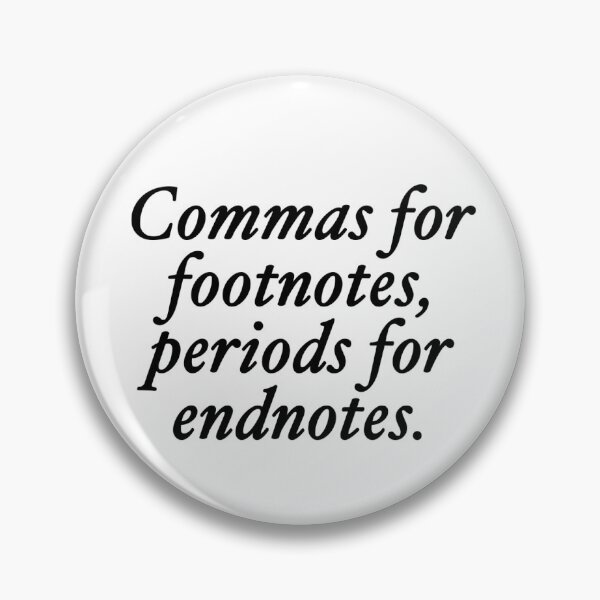 Item preview, Commas are for footnotes, periods are for endnotes. Chicago Style Pin designed and sold by anthropocynical.