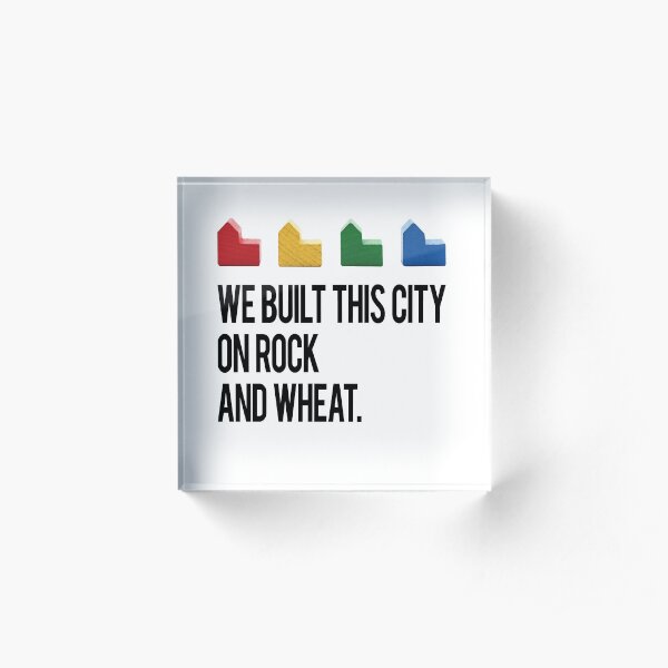 WE BUILT THIS CITY ON ROCK AND WHEAT Settlers of Catan Acrylic Block