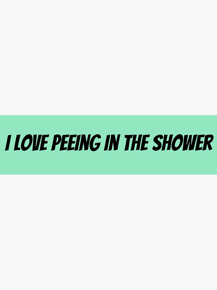 "i love peeing in the shower bumper sticker" Sticker for Sale by