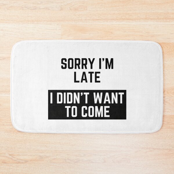 Item preview, Sorry I'm Late, I Didn't Want To Come designed and sold by partleesunee.