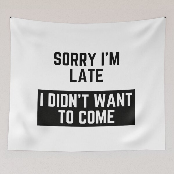 Item preview, Sorry I'm Late, I Didn't Want To Come designed and sold by partleesunee.