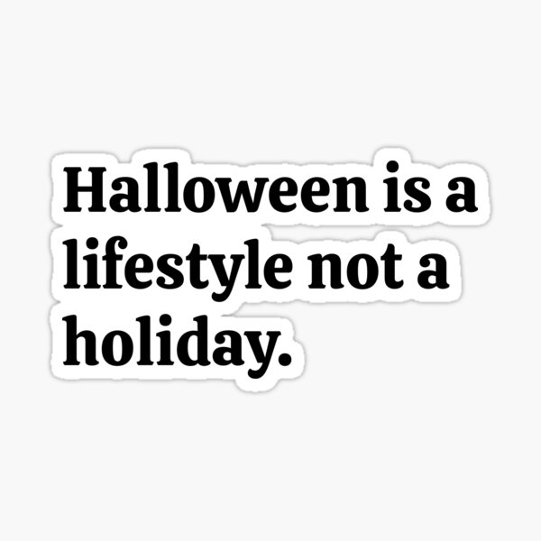 halloween-is-a-lifestyle-not-a-holiday-sticker-for-sale-by