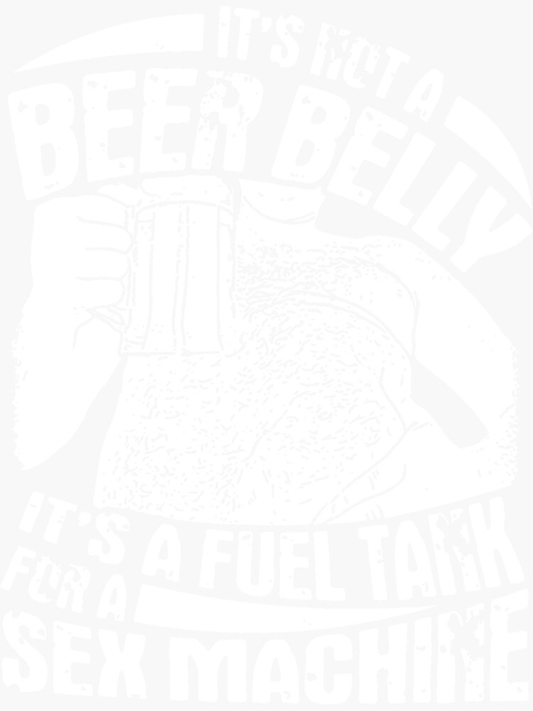 Its Not A Beer Belly Its A Fuel Tank For A Sex Machine Sticker For Sale By Frankieroo 