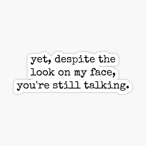 Yet Despite The Look On My Face Your Still Talking Funny Life Quote Typography Sticker For 