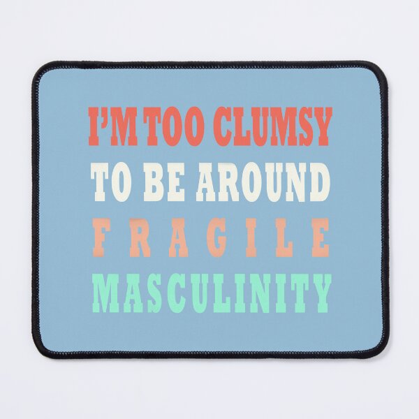 Item preview, I'm Too Clumsy To Be Around Fragile Masculinity designed and sold by NEOFO.