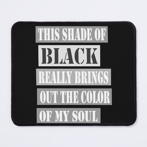 Item preview, This Shade of Black Really Brings Out the Color of My Soul designed and sold by hamzablk.