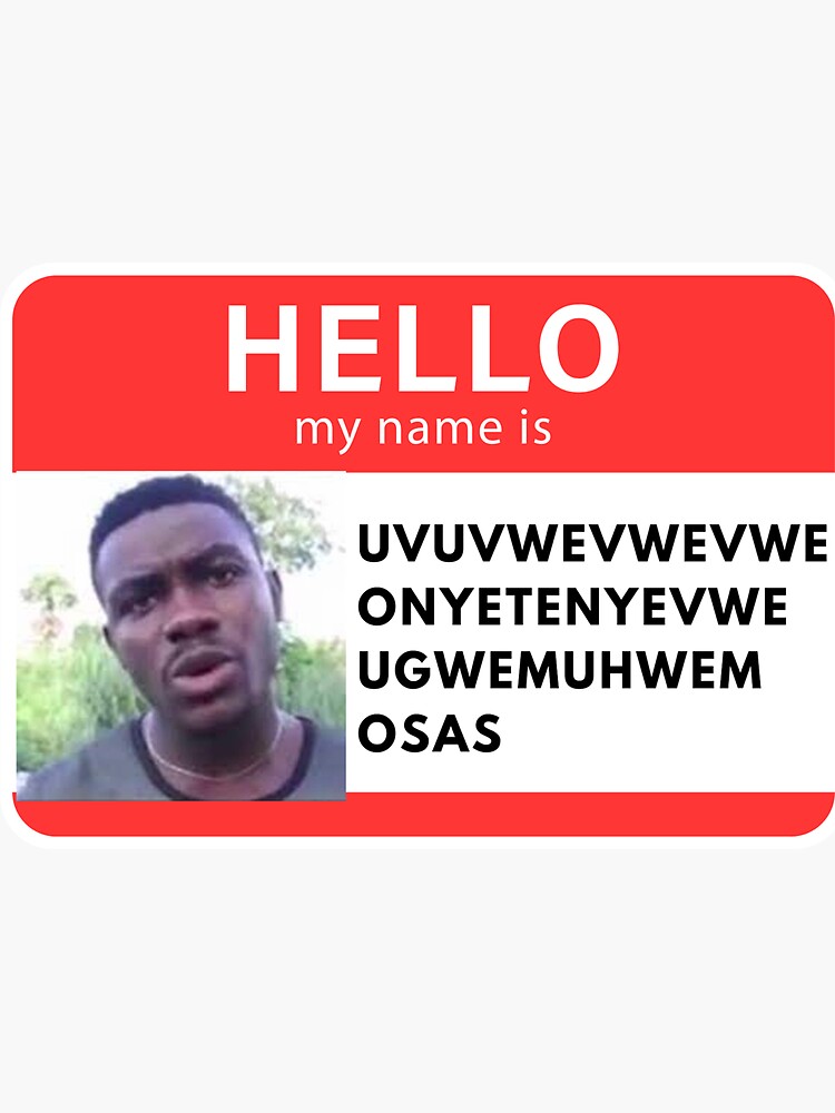 My Name Is Uvuvwevwevwe Onyetenyevwe Ugwemubwem Ossas "My Name Is Uvuvwevwevwe Onyetenyevwe Ugwemuhwem Osas" Sticker for Sale
