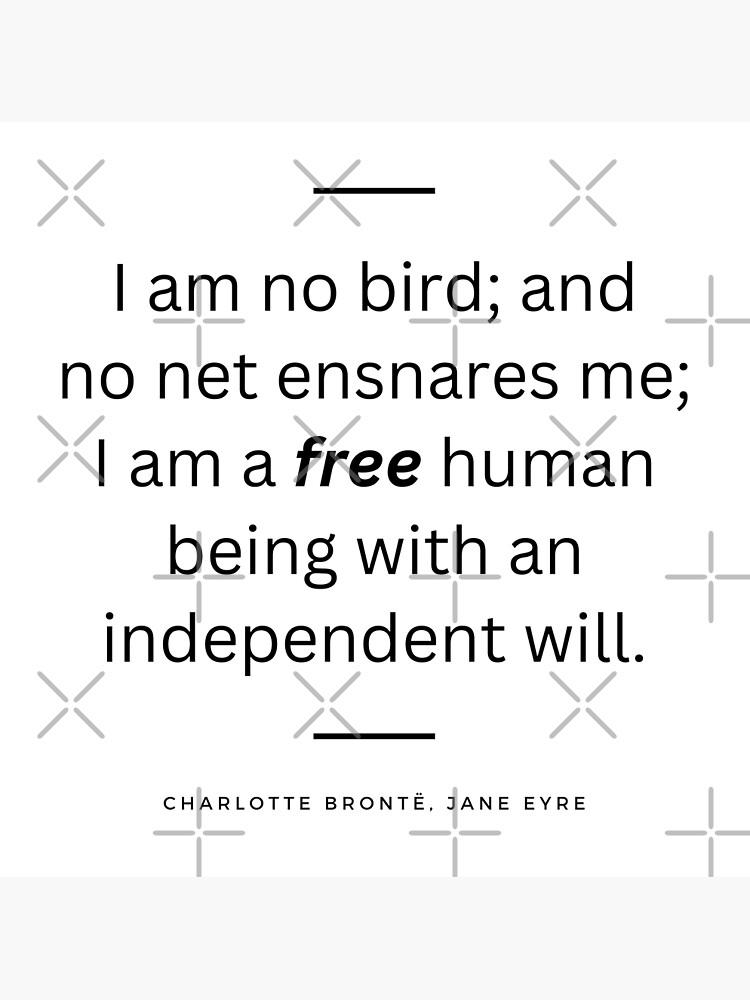 "I am no bird; and no net ensnares me; I am a free human being with an independent will