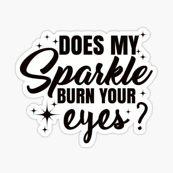 "Does my sparkle burn your eyes?" Sticker for Sale by AdrianShirt