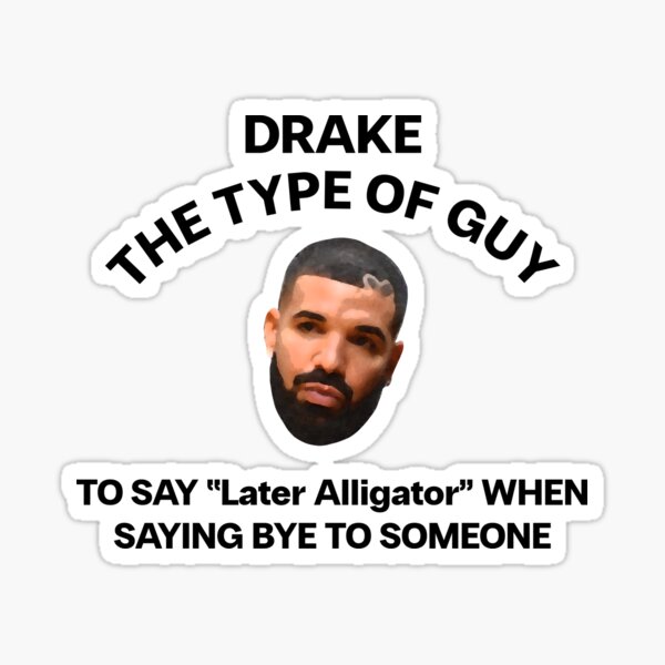 fixed-drake-the-type-of-guy-to-say-later-alligator-when-saying-bye