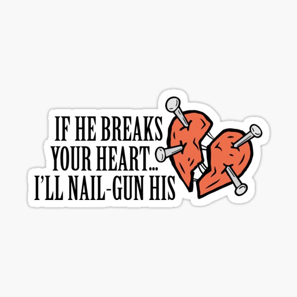 "if he breaks your heart I'll nailgun his wednesday quote" Sticker