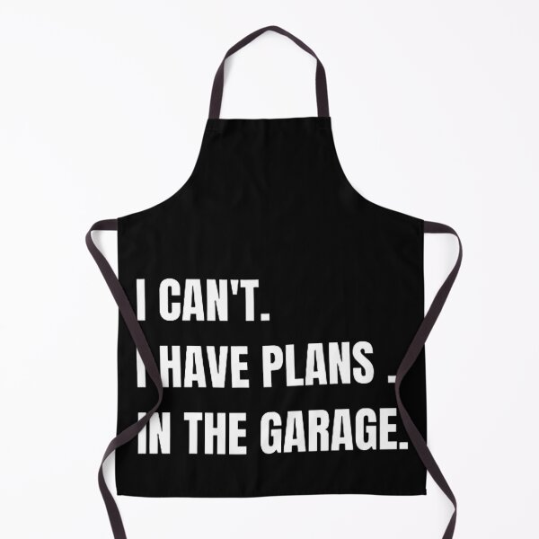 Item preview, I CAN'T I HAVE PLANS IN THE GARAGE designed and sold by mystylecorner.