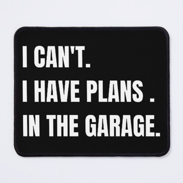 Item preview, I CAN'T I HAVE PLANS IN THE GARAGE designed and sold by mystylecorner.