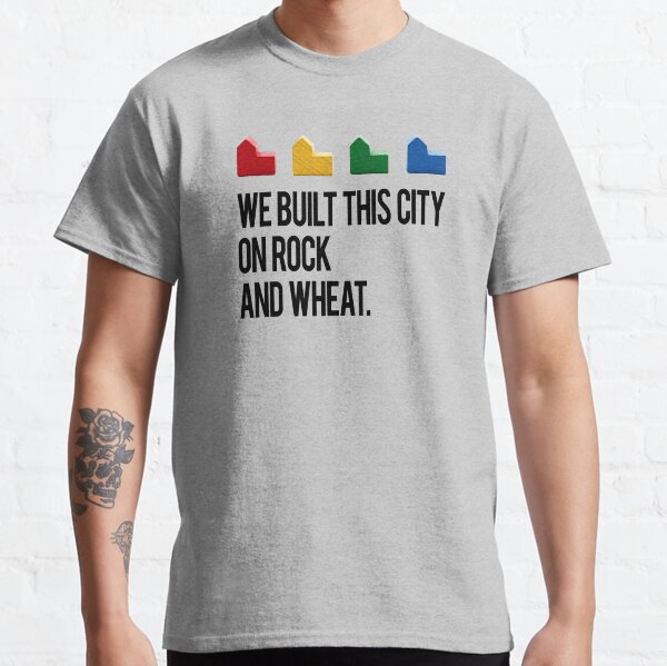 WE BUILT THIS CITY ON ROCK AND WHEAT Settlers of Catan Classic T-Shirt