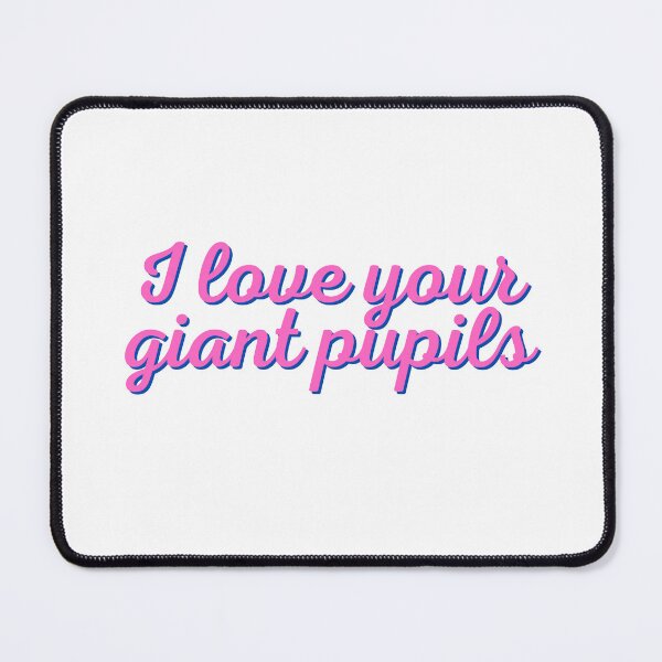 Item preview, "I love your giant pupils" designed and sold by ThatJewishFeminist Ali S.