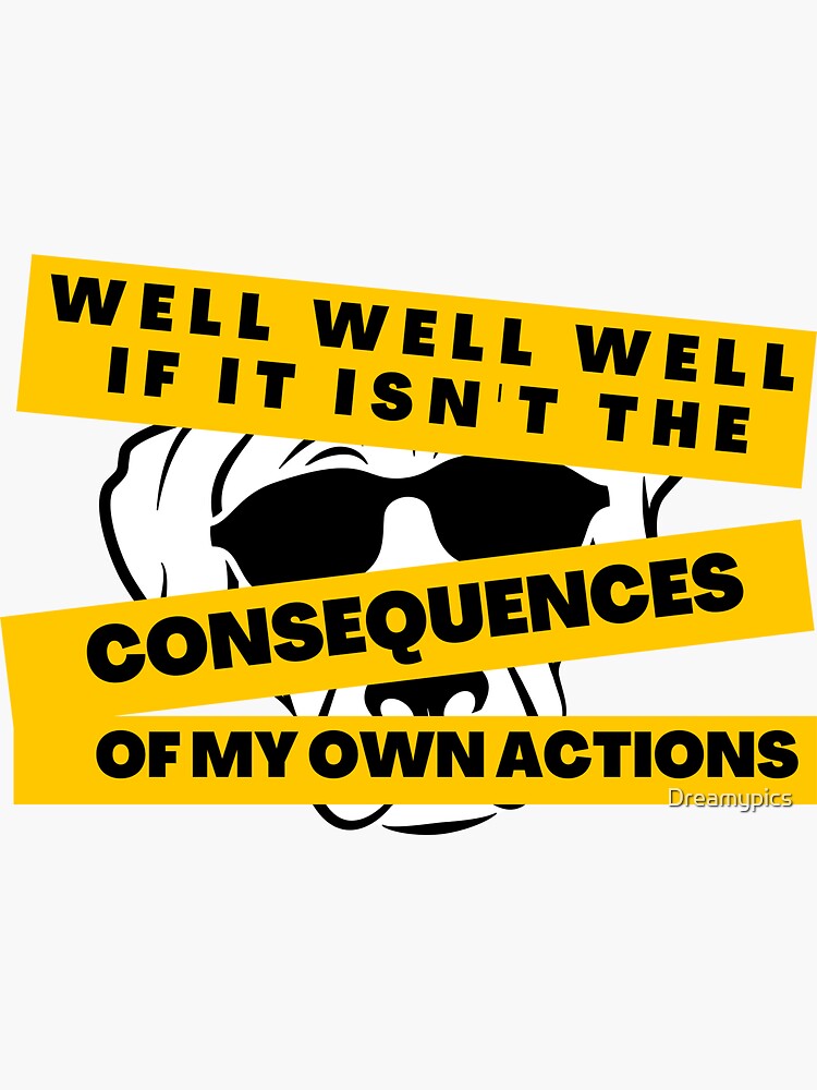 Well Well Well If It Isnt The Consequences Of My Own Actions Sticker For Sale By Dreamypics 3985