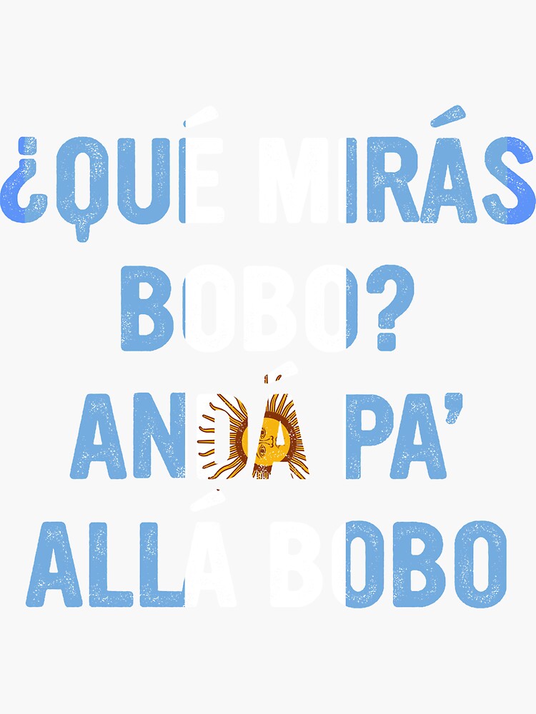 Qué Mirás Bobo Andá Pa Allá Funny Speech Sticker For Sale By Best