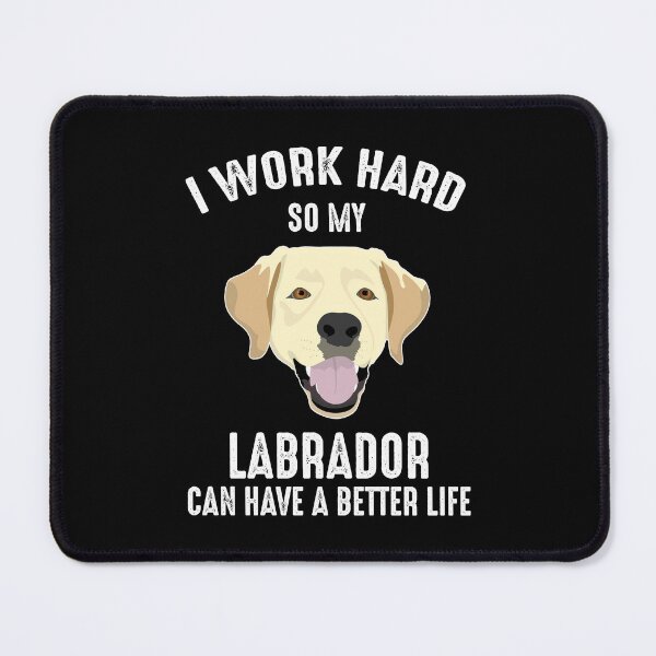 Item preview, I Work Hard So My Labrador Can Have A Better Life designed and sold by Cat Lady Designs.