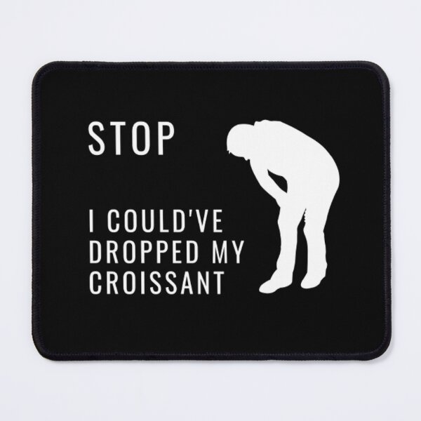 Item preview, Humor Stop I Could've Dropped My Croissant | Dark Background  designed and sold by embaarc.