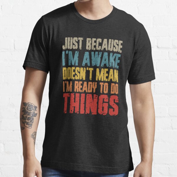 I'm Awake funny tshirt for men Sarcastic