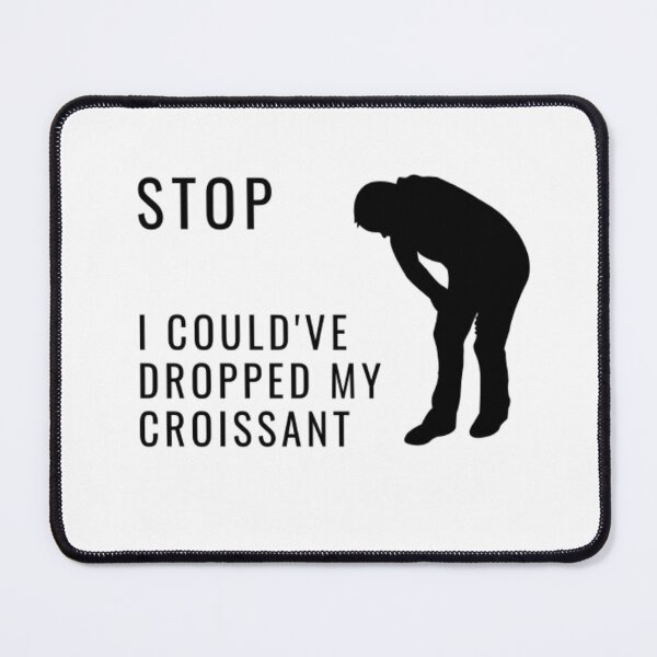 Item preview, Humor Stop I Could've Dropped My Croissant | Light Background  designed and sold by embaarc.
