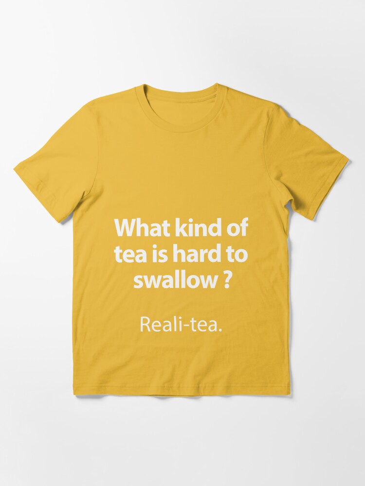 What Kind Of Tea Is Hard To Swallow Reality Funny Quotes Witty Sayings  Memes T-shirt - Olashirt