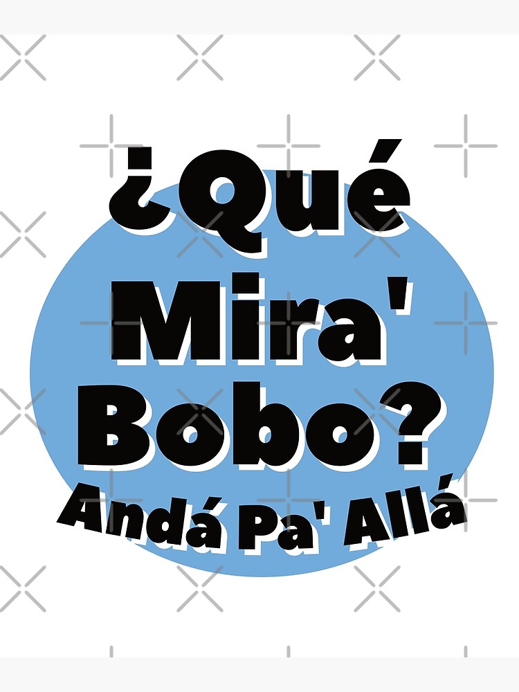 Qué Miras Bobo Qué Mira Bobo Andá Pa Allá Meme Poster For Sale By