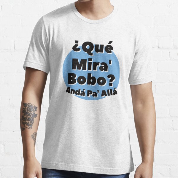 Qué Miras Bobo Qué Mira Bobo Andá Pa Allá Meme T Shirt For Sale By