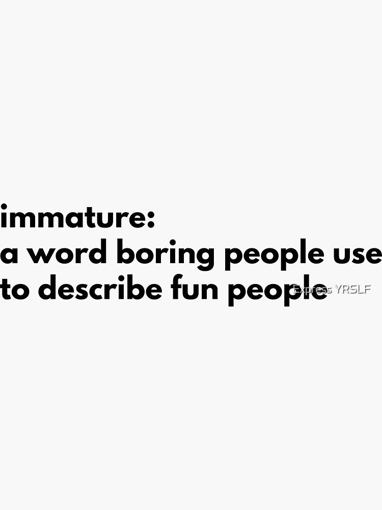 immture-a-word-boring-people-use-to-describe-fun-people-sticker-for