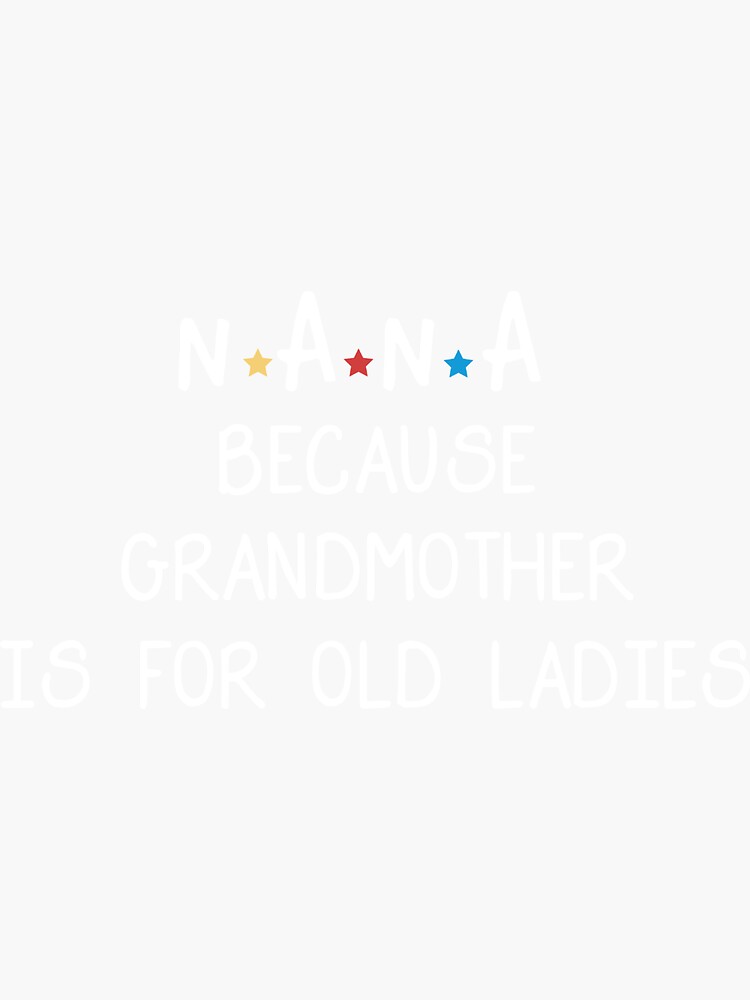 "Nana Because Grandmother Is For Old Ladies Funny Grandma, Nana Because Grandmother Is For Old