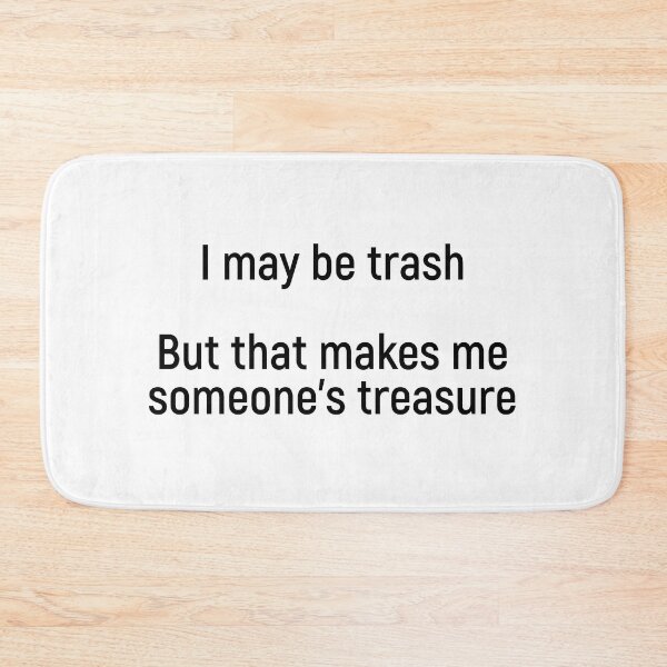 Item preview, I may be trash but that makes me someone’s treasure designed and sold by Joshy-B.