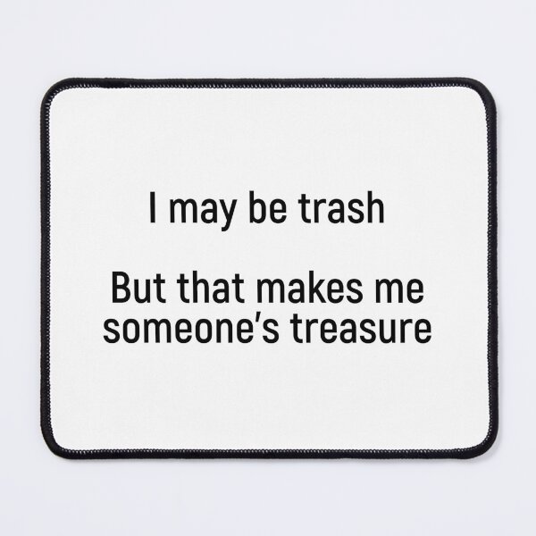 Item preview, I may be trash but that makes me someone’s treasure designed and sold by Joshy-B.
