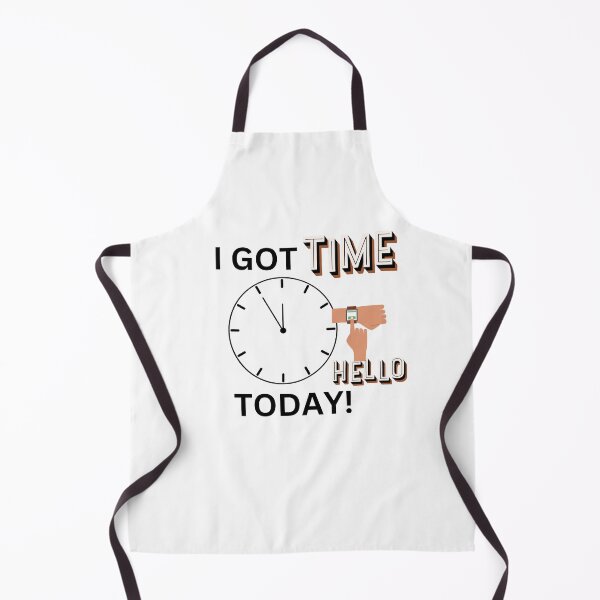Item preview, I GOT TIME TODAY HELLO! designed and sold by DesignsbyDemand.