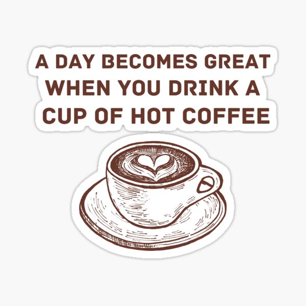 "Everyday Is A Coffee Day A day great when you drink a cup of
