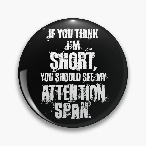 Item preview, If you think I'm short, you should see my attention span designed and sold by saint-shores.