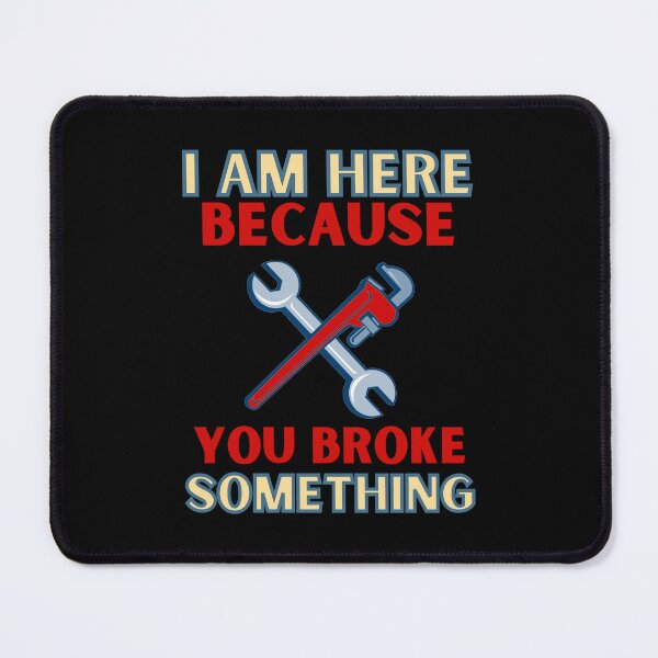 Item preview, I Am Here Because you Broke Something designed and sold by Elatty.