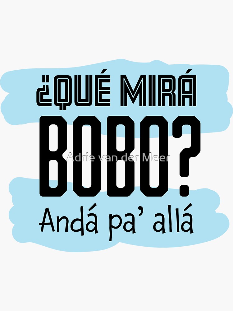 Qué Miras Bobo Andá Pa Allá Sticker For Sale By Adrievdm Redbubble